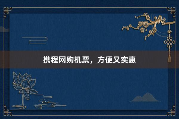 携程网购机票，方便又实惠