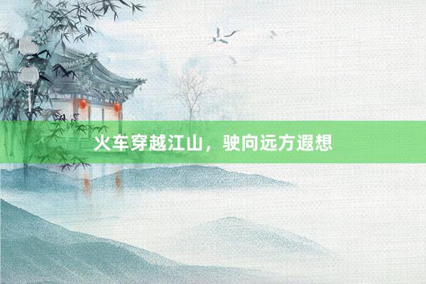 火车穿越江山，驶向远方遐想