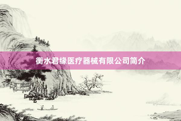 衡水君缘医疗器械有限公司简介