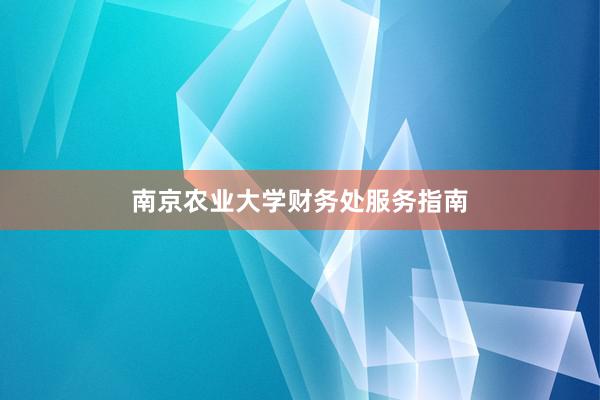 南京农业大学财务处服务指南